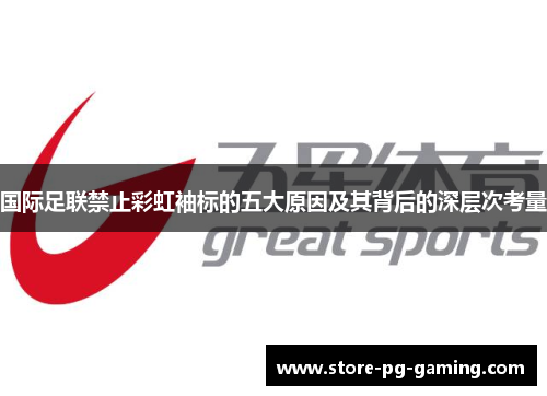 国际足联禁止彩虹袖标的五大原因及其背后的深层次考量