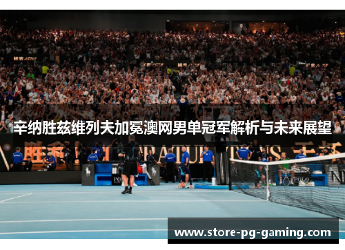 辛纳胜兹维列夫加冕澳网男单冠军解析与未来展望