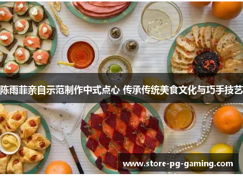 陈雨菲亲自示范制作中式点心 传承传统美食文化与巧手技艺