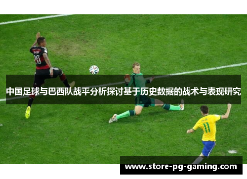 中国足球与巴西队战平分析探讨基于历史数据的战术与表现研究