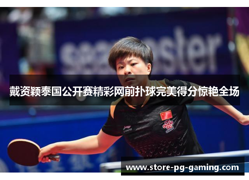 戴资颖泰国公开赛精彩网前扑球完美得分惊艳全场