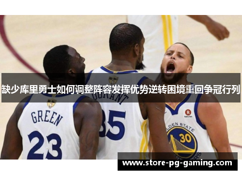 缺少库里勇士如何调整阵容发挥优势逆转困境重回争冠行列