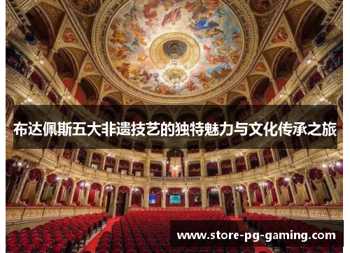 布达佩斯五大非遗技艺的独特魅力与文化传承之旅