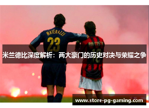 米兰德比深度解析：两大豪门的历史对决与荣耀之争